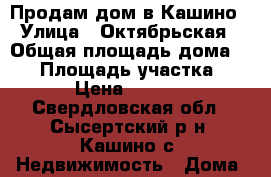 Продам дом в Кашино › Улица ­ Октябрьская › Общая площадь дома ­ 40 › Площадь участка ­ 1 400 › Цена ­ 3 000 000 - Свердловская обл., Сысертский р-н, Кашино с. Недвижимость » Дома, коттеджи, дачи продажа   